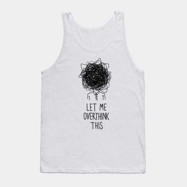 Let Me Overthink This Tank Top by Gorskiy